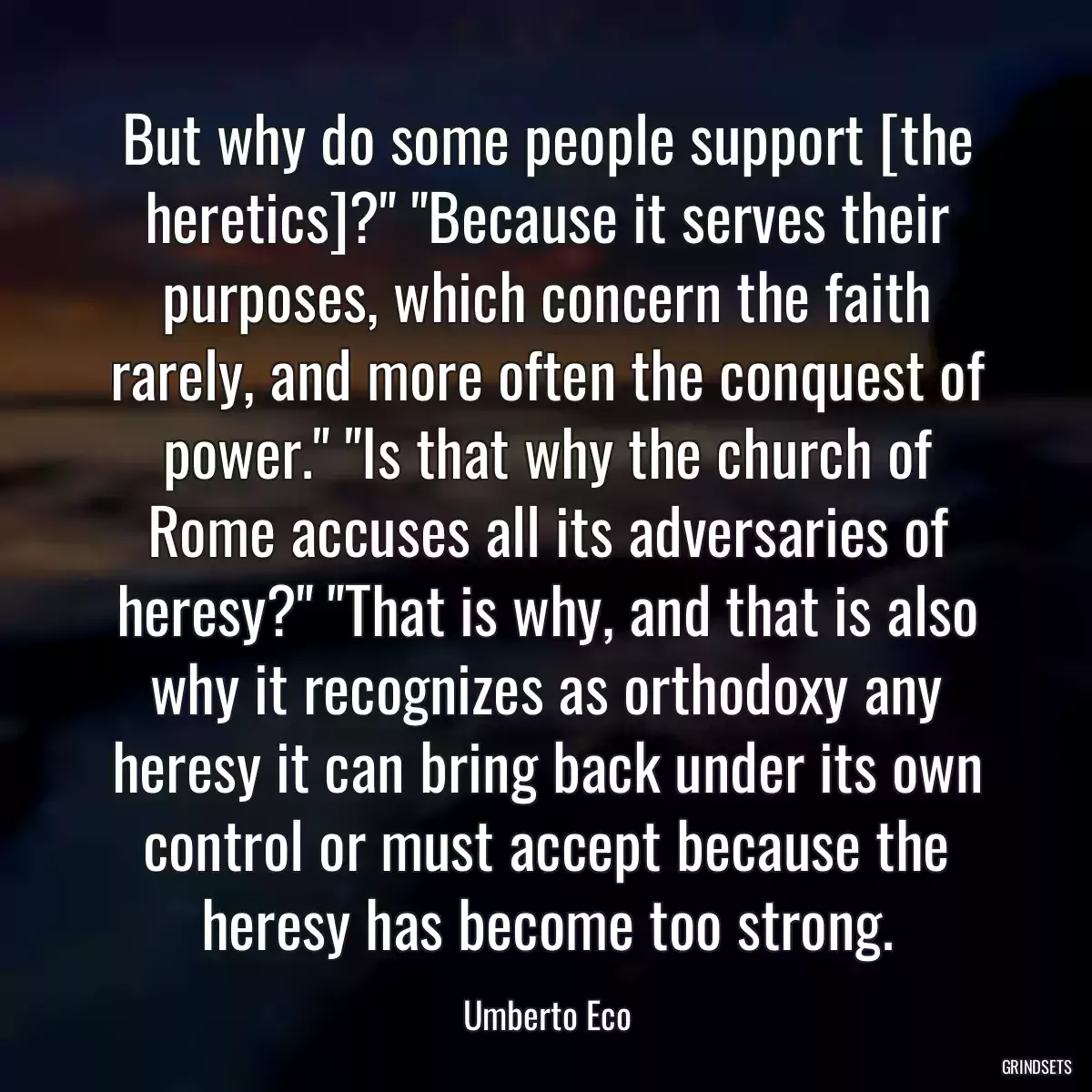 But why do some people support [the heretics]?\