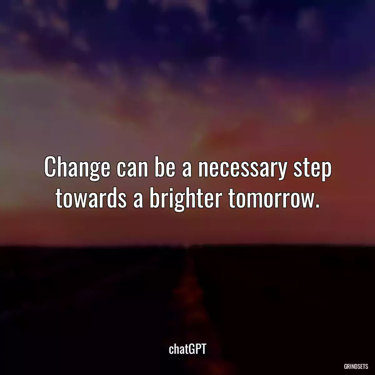 Change can be a necessary step towards a brighter tomorrow.