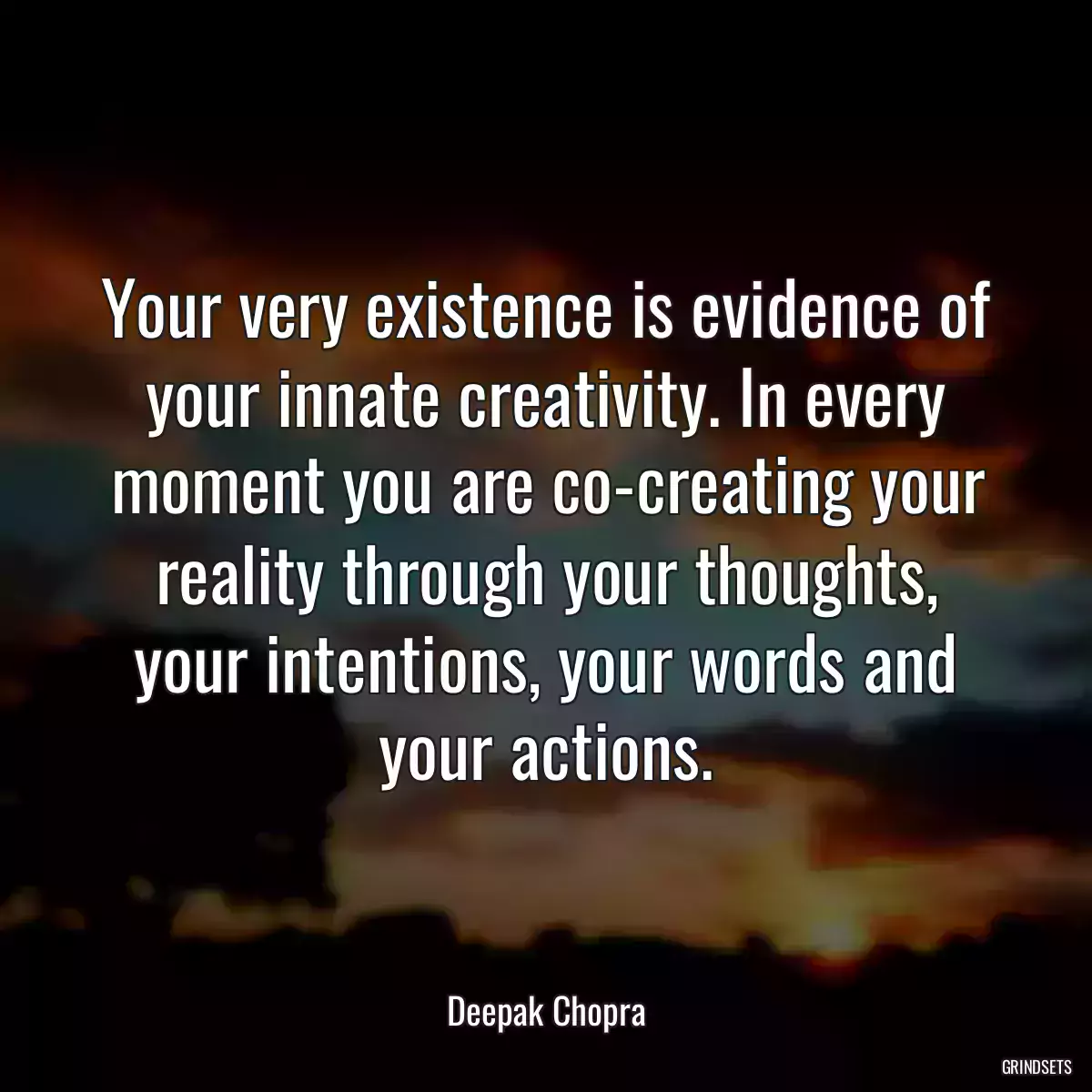 Your very existence is evidence of your innate creativity. In every moment you are co-creating your reality through your thoughts, your intentions, your words and your actions.