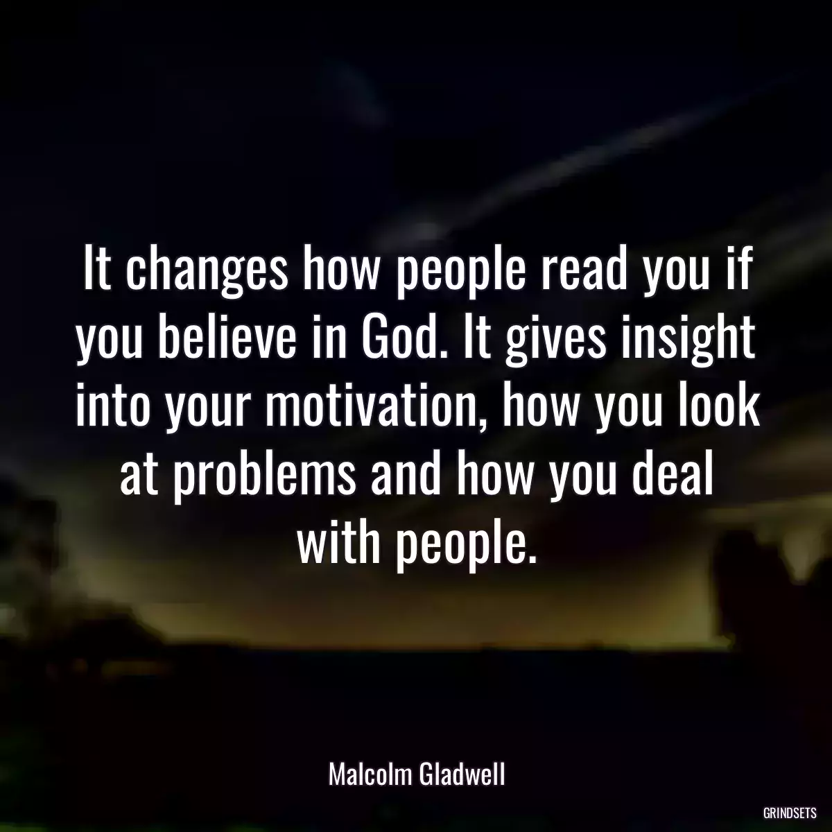 It changes how people read you if you believe in God. It gives insight into your motivation, how you look at problems and how you deal with people.