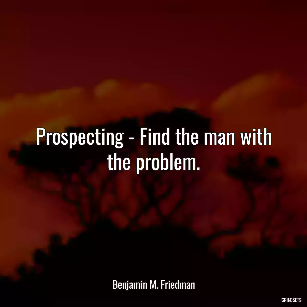 Prospecting - Find the man with the problem.