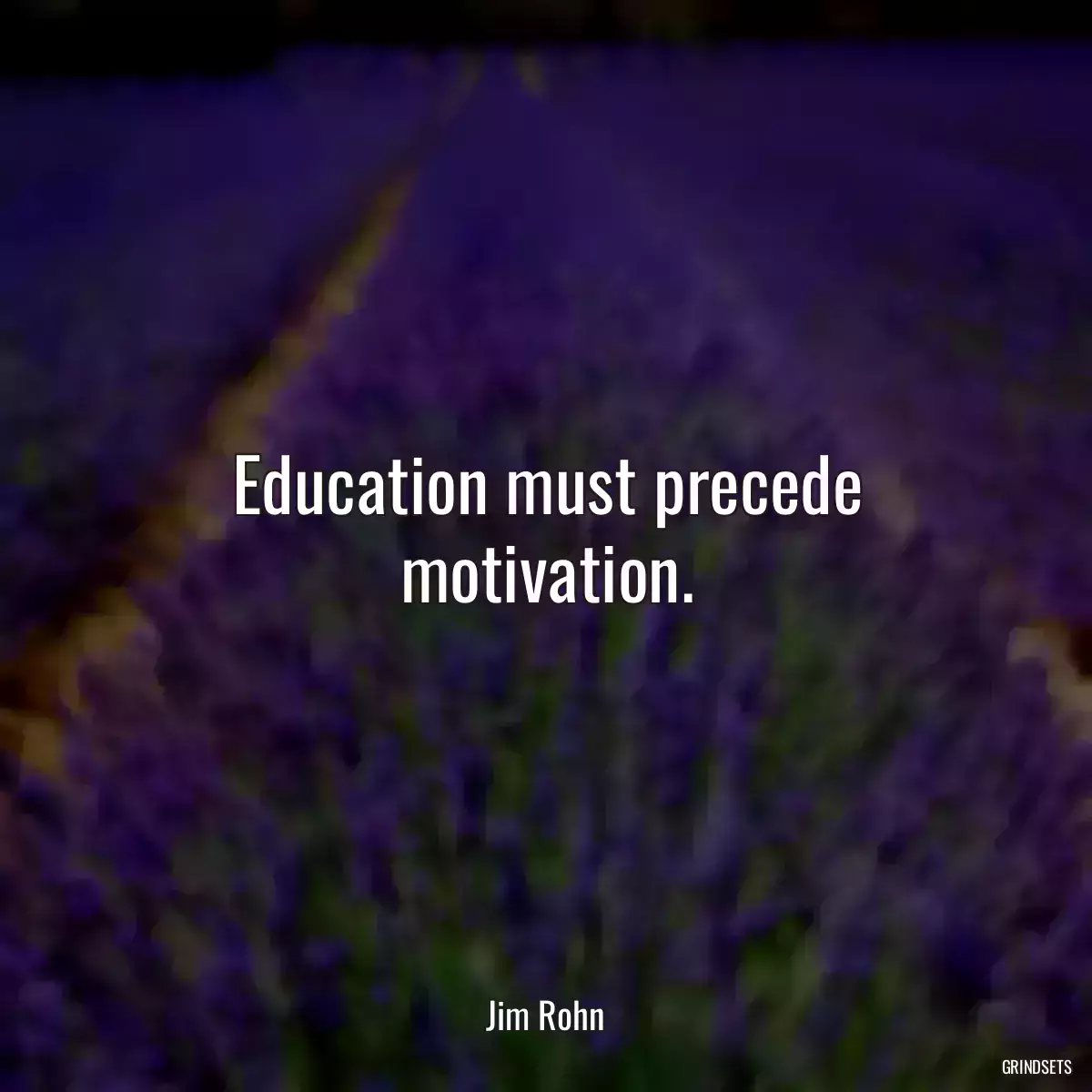 Education must precede motivation.