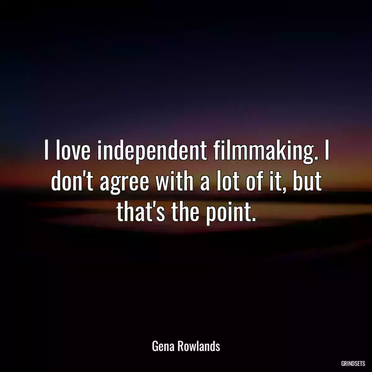 I love independent filmmaking. I don\'t agree with a lot of it, but that\'s the point.