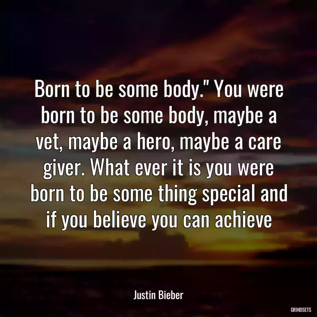 Born to be some body.\