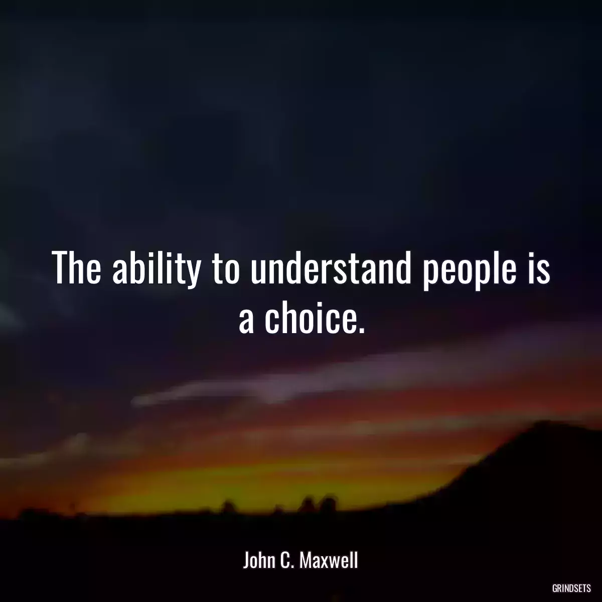 The ability to understand people is a choice.