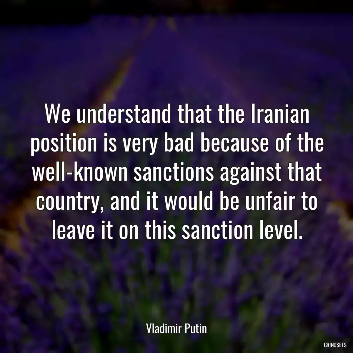 We understand that the Iranian position is very bad because of the well-known sanctions against that country, and it would be unfair to leave it on this sanction level.