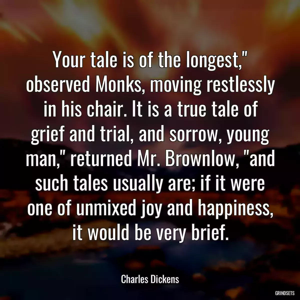 Your tale is of the longest,\