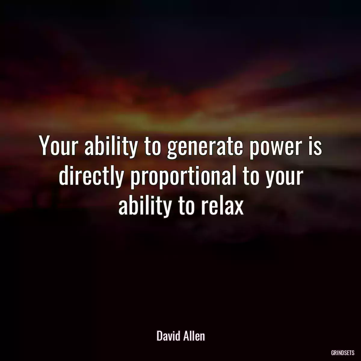 Your ability to generate power is directly proportional to your ability to relax