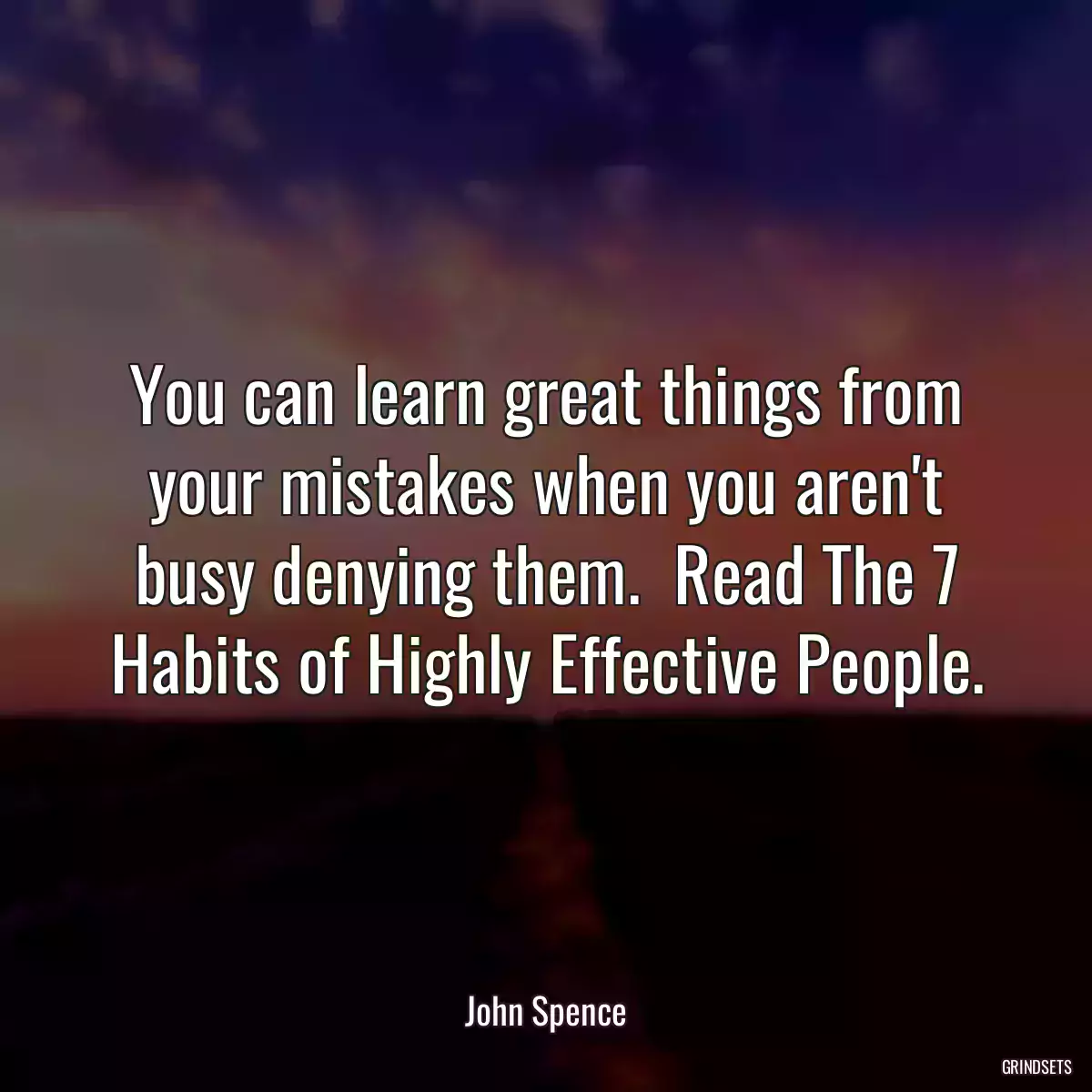 You can learn great things from your mistakes when you aren\'t busy denying them.  Read The 7 Habits of Highly Effective People.