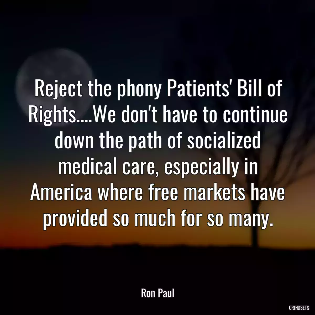 Reject the phony Patients\' Bill of Rights....We don\'t have to continue down the path of socialized medical care, especially in America where free markets have provided so much for so many.