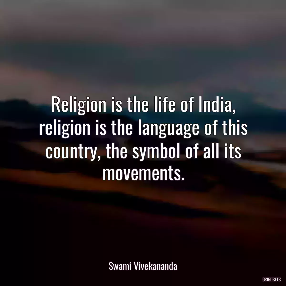 Religion is the life of India, religion is the language of this country, the symbol of all its movements.