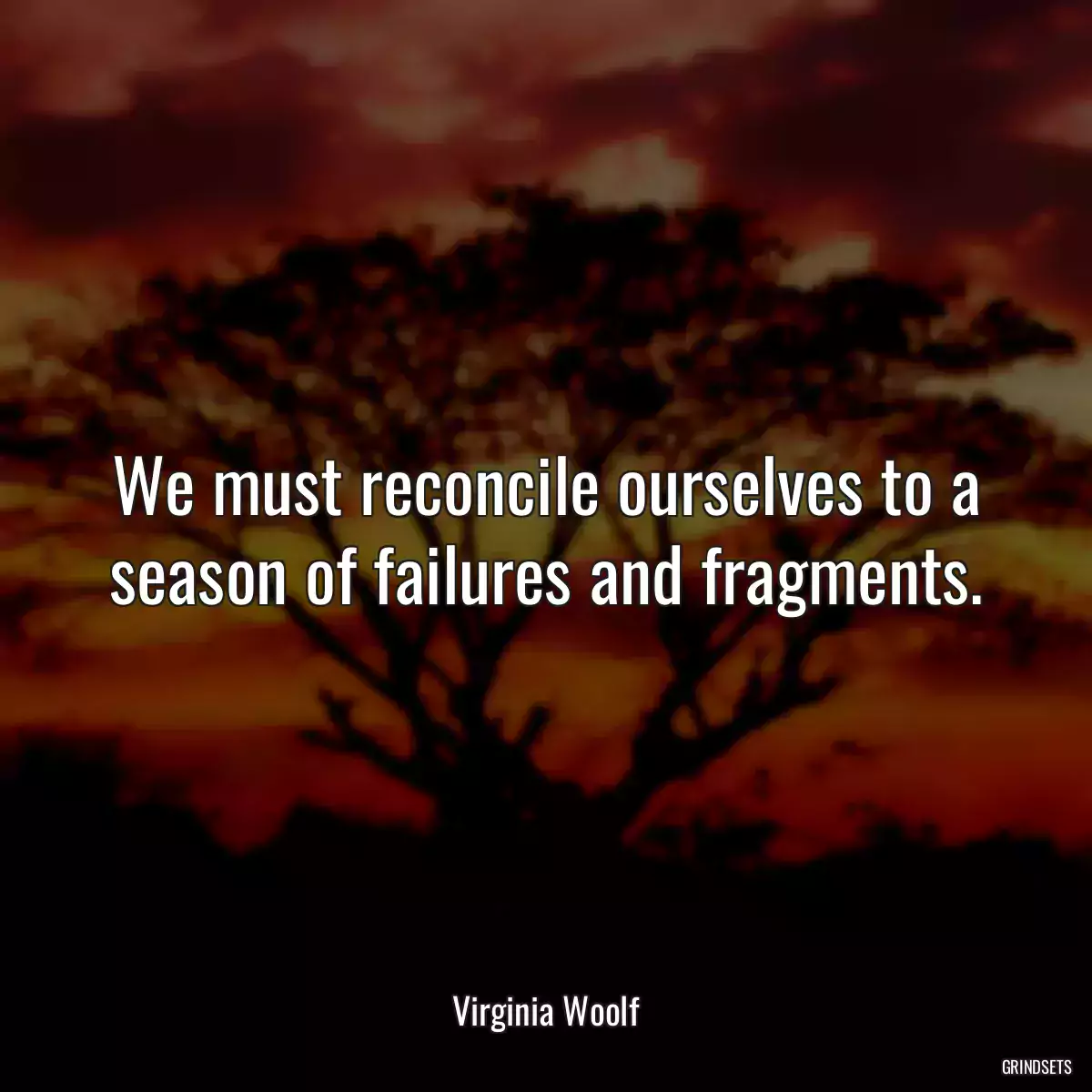 We must reconcile ourselves to a season of failures and fragments.