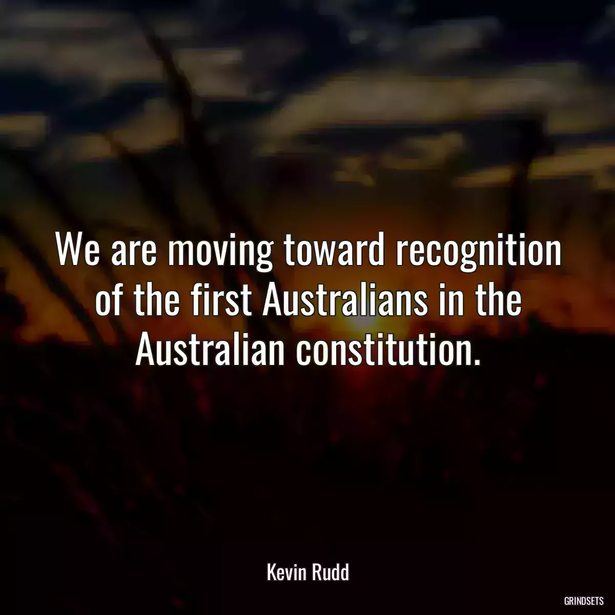 We are moving toward recognition of the first Australians in the Australian constitution.