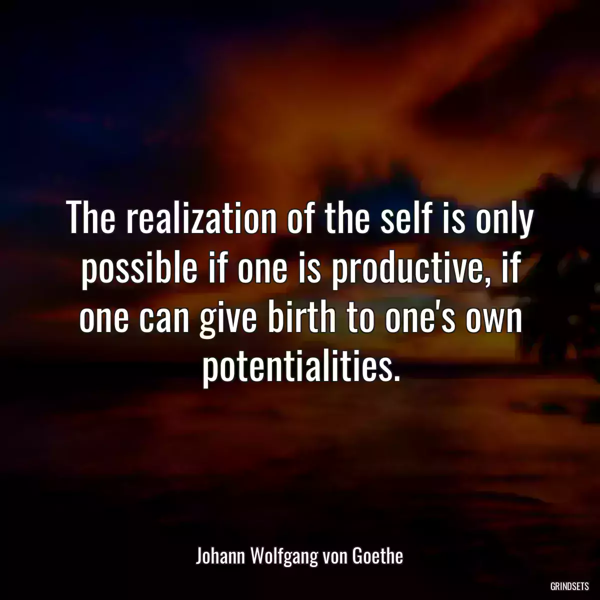 The realization of the self is only possible if one is productive, if one can give birth to one\'s own potentialities.