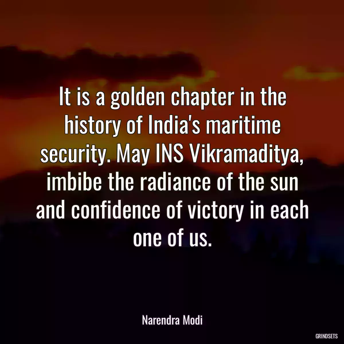 It is a golden chapter in the history of India\'s maritime security. May INS Vikramaditya, imbibe the radiance of the sun and confidence of victory in each one of us.