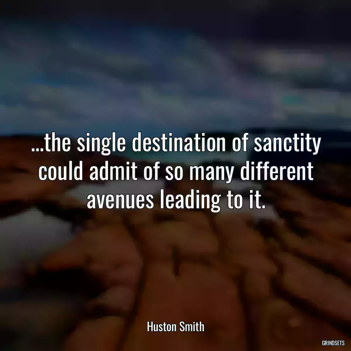 ...the single destination of sanctity could admit of so many different avenues leading to it.