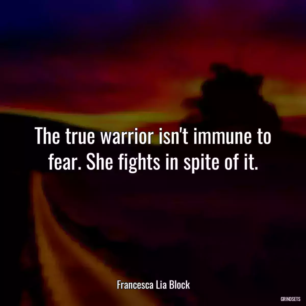 The true warrior isn\'t immune to fear. She fights in spite of it.