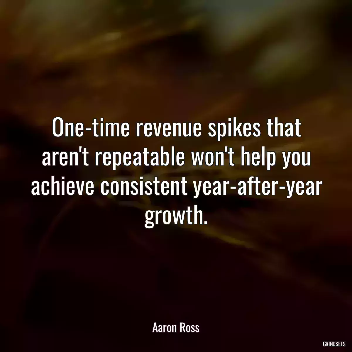 One-time revenue spikes that aren\'t repeatable won\'t help you achieve consistent year-after-year growth.