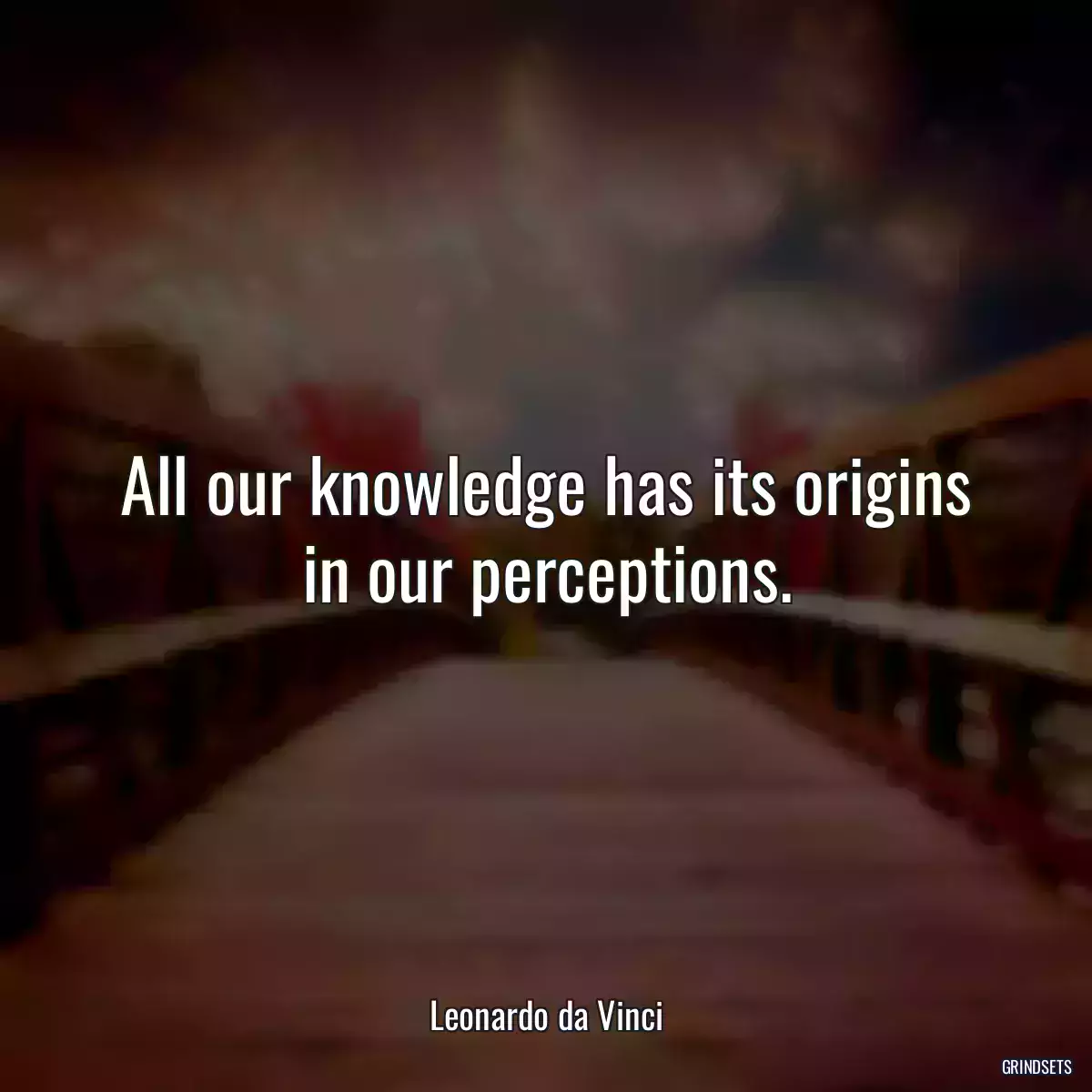 All our knowledge has its origins in our perceptions.