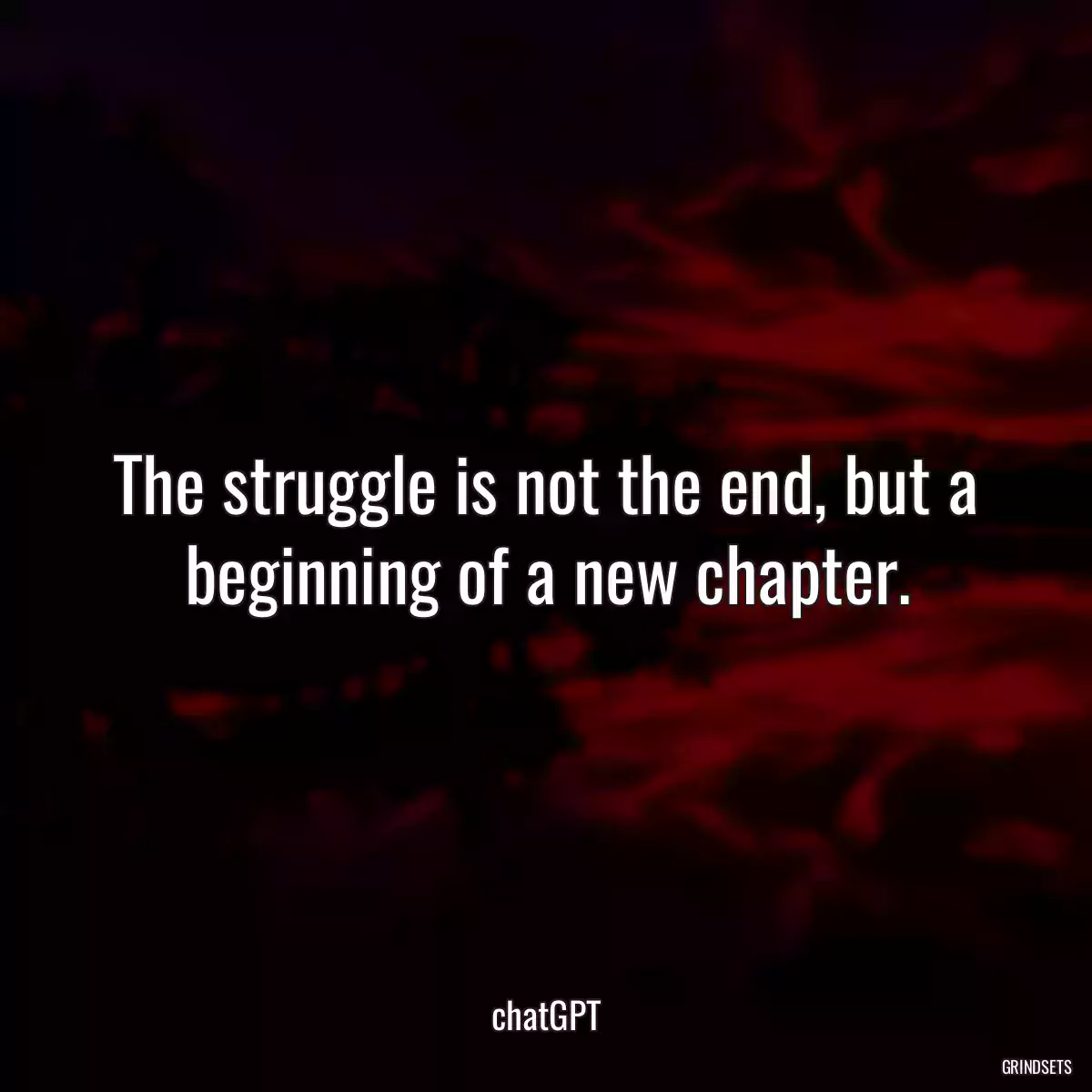 The struggle is not the end, but a beginning of a new chapter.