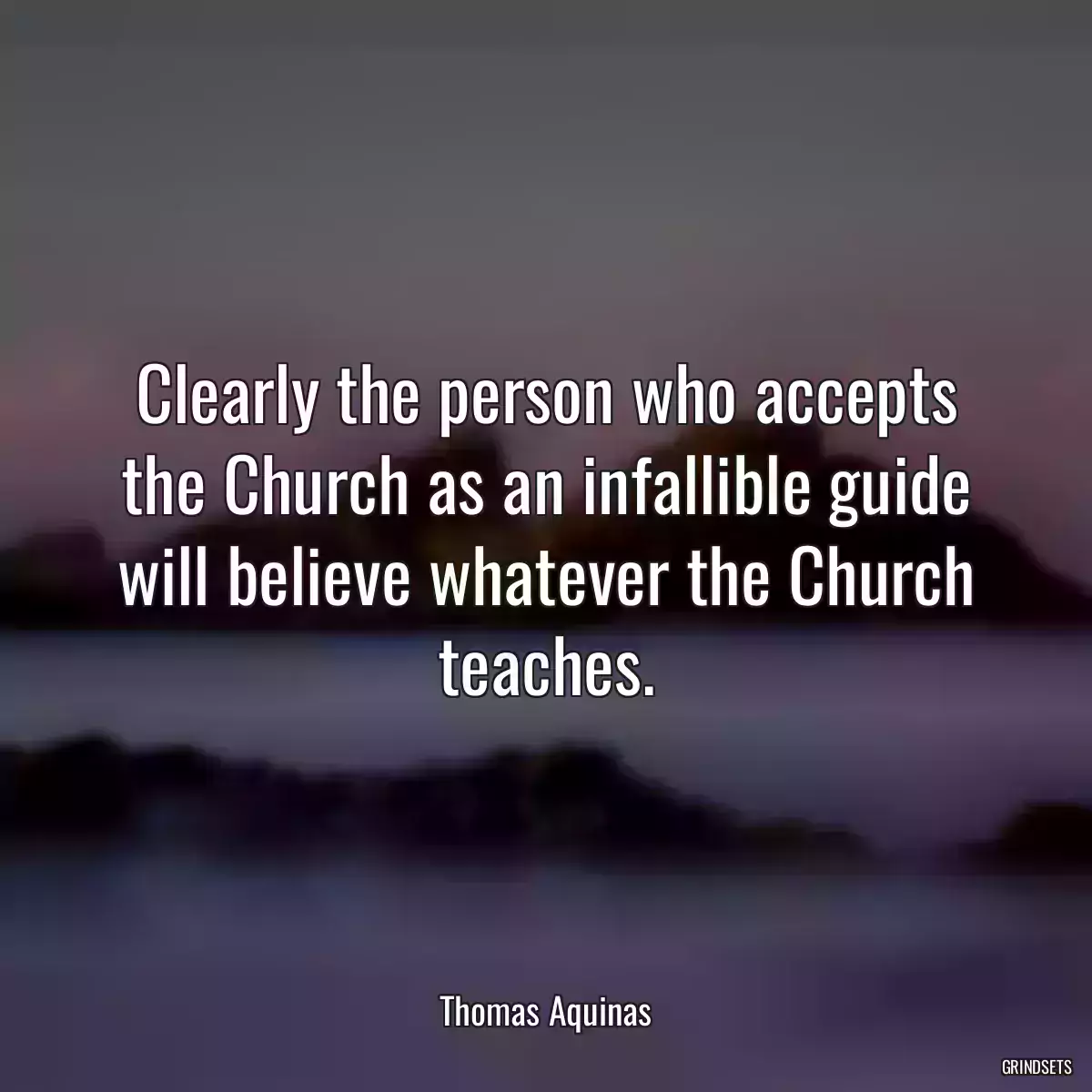 Clearly the person who accepts the Church as an infallible guide will believe whatever the Church teaches.