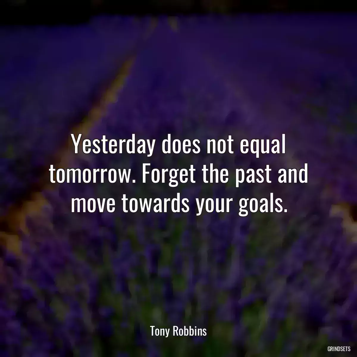 Yesterday does not equal tomorrow. Forget the past and move towards your goals.