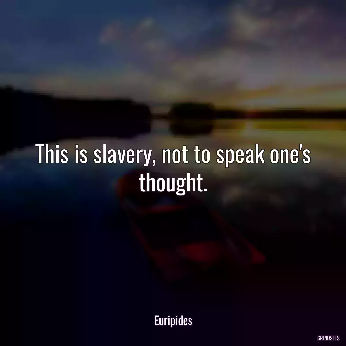 This is slavery, not to speak one\'s thought.