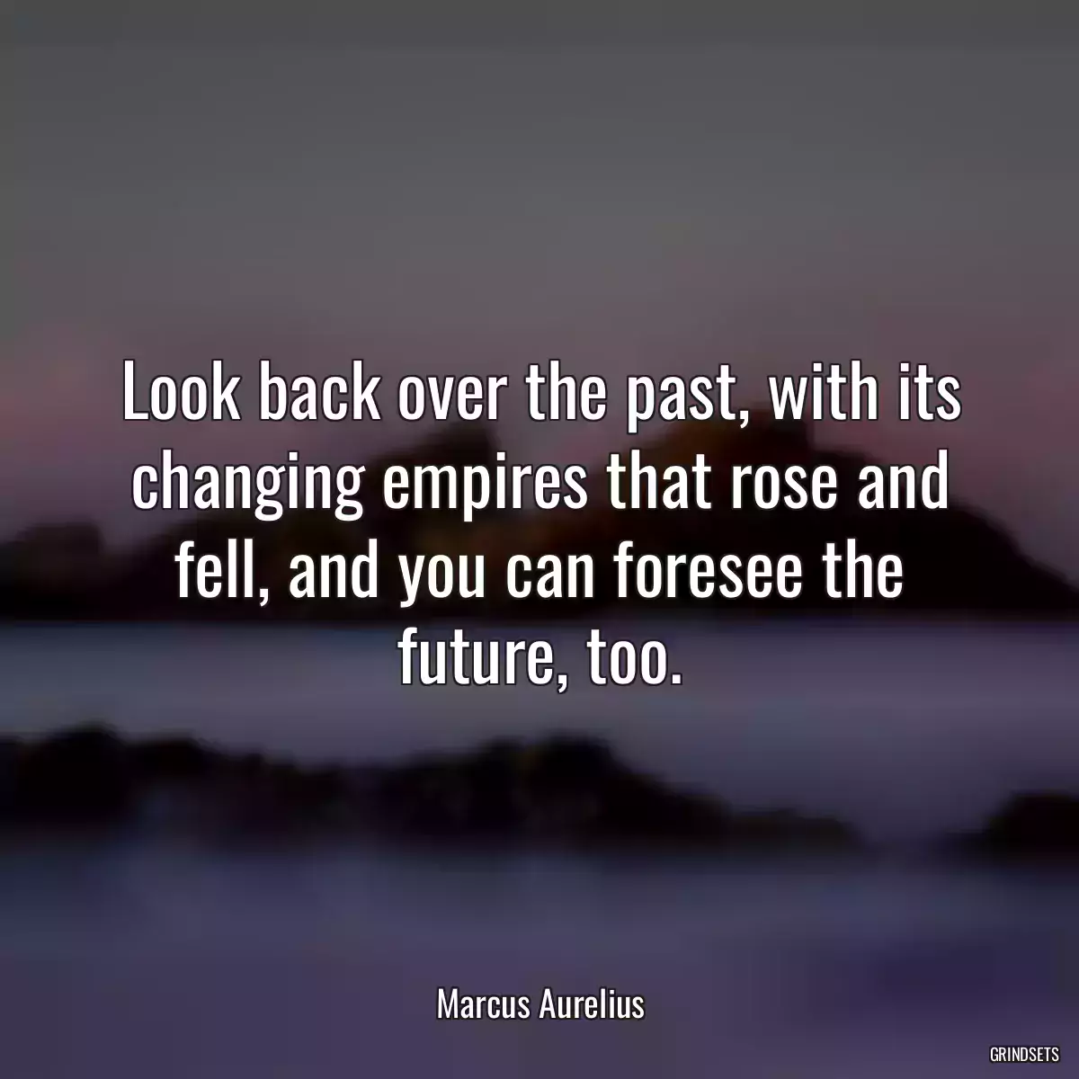 Look back over the past, with its changing empires that rose and fell, and you can foresee the future, too.