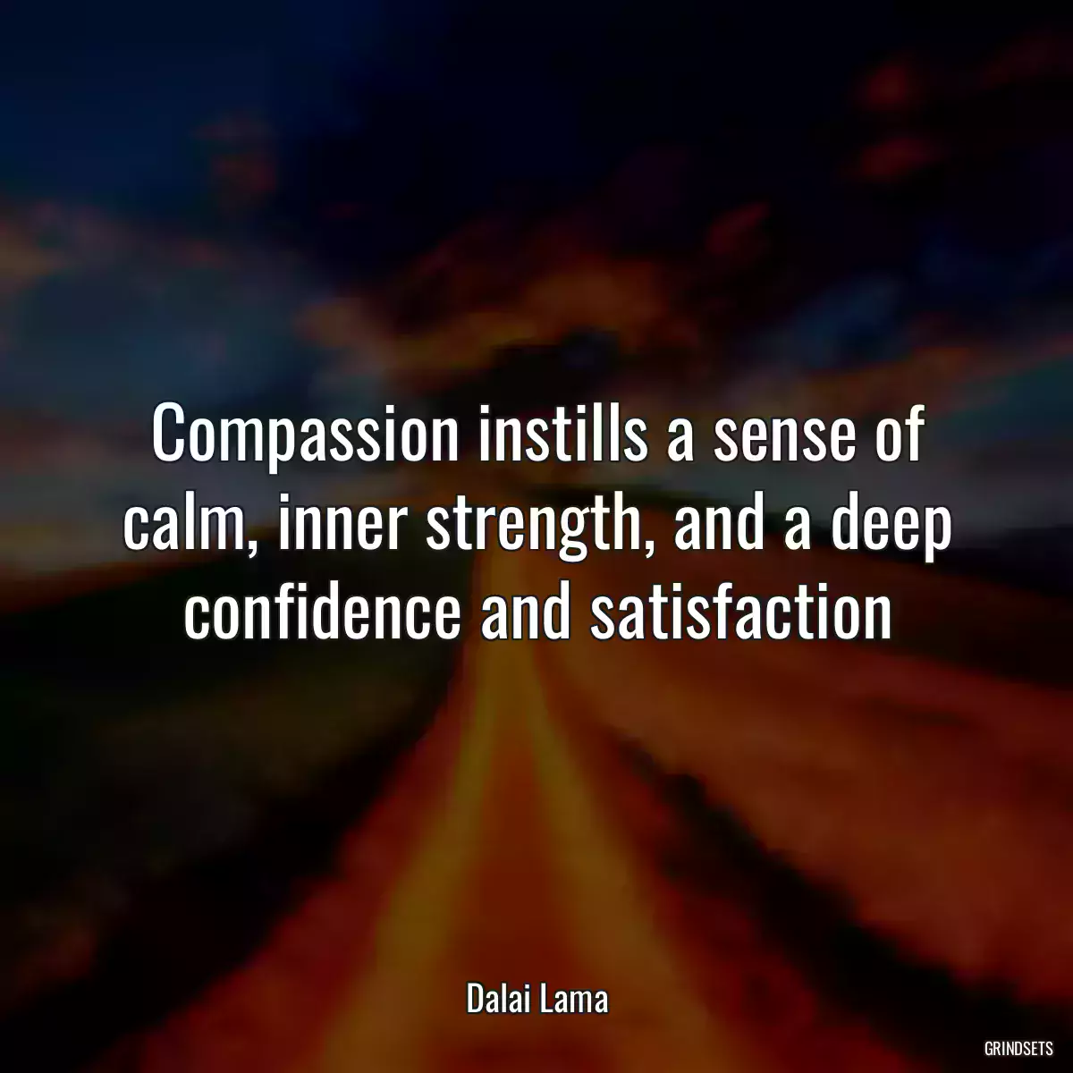 Compassion instills a sense of calm, inner strength, and a deep confidence and satisfaction