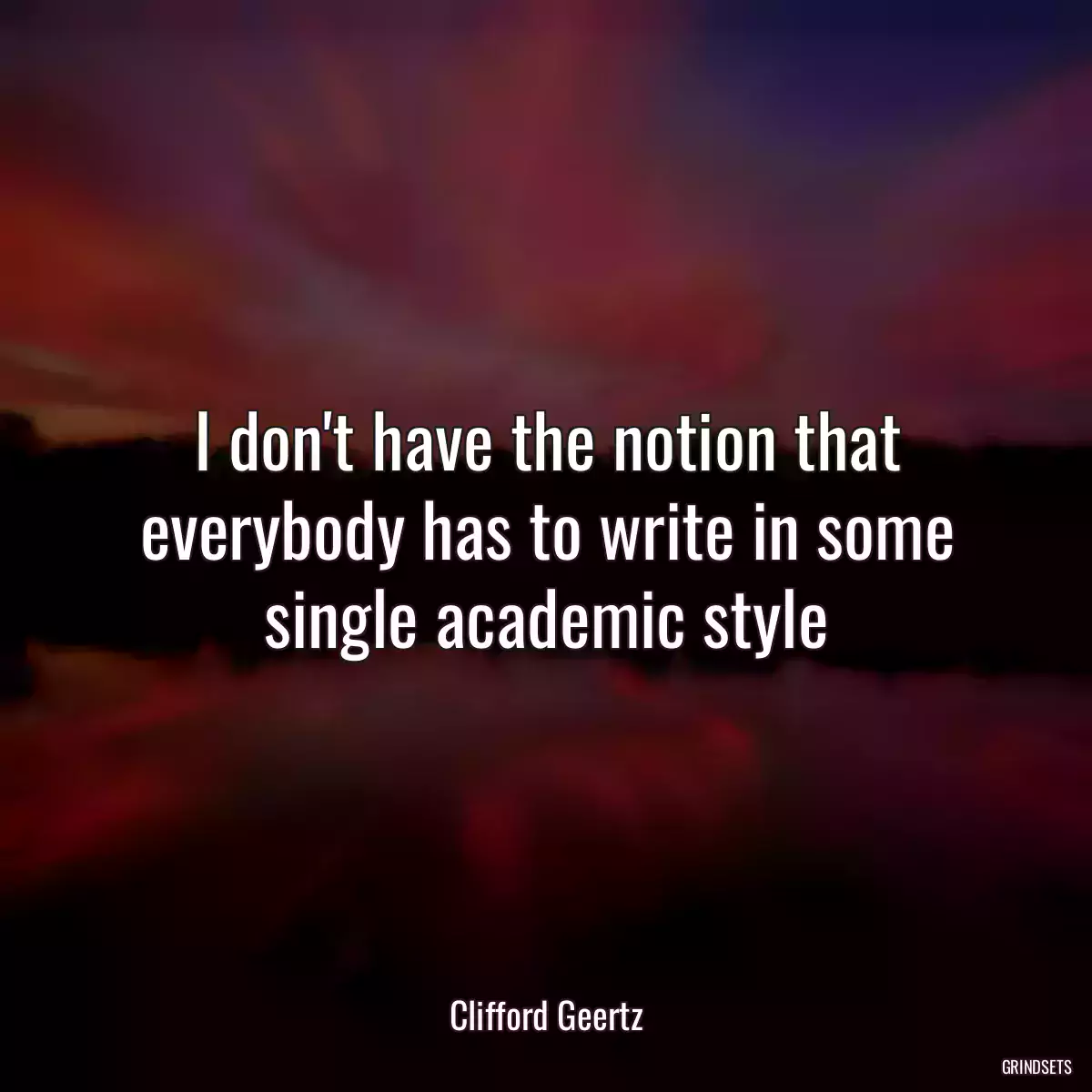 I don\'t have the notion that everybody has to write in some single academic style