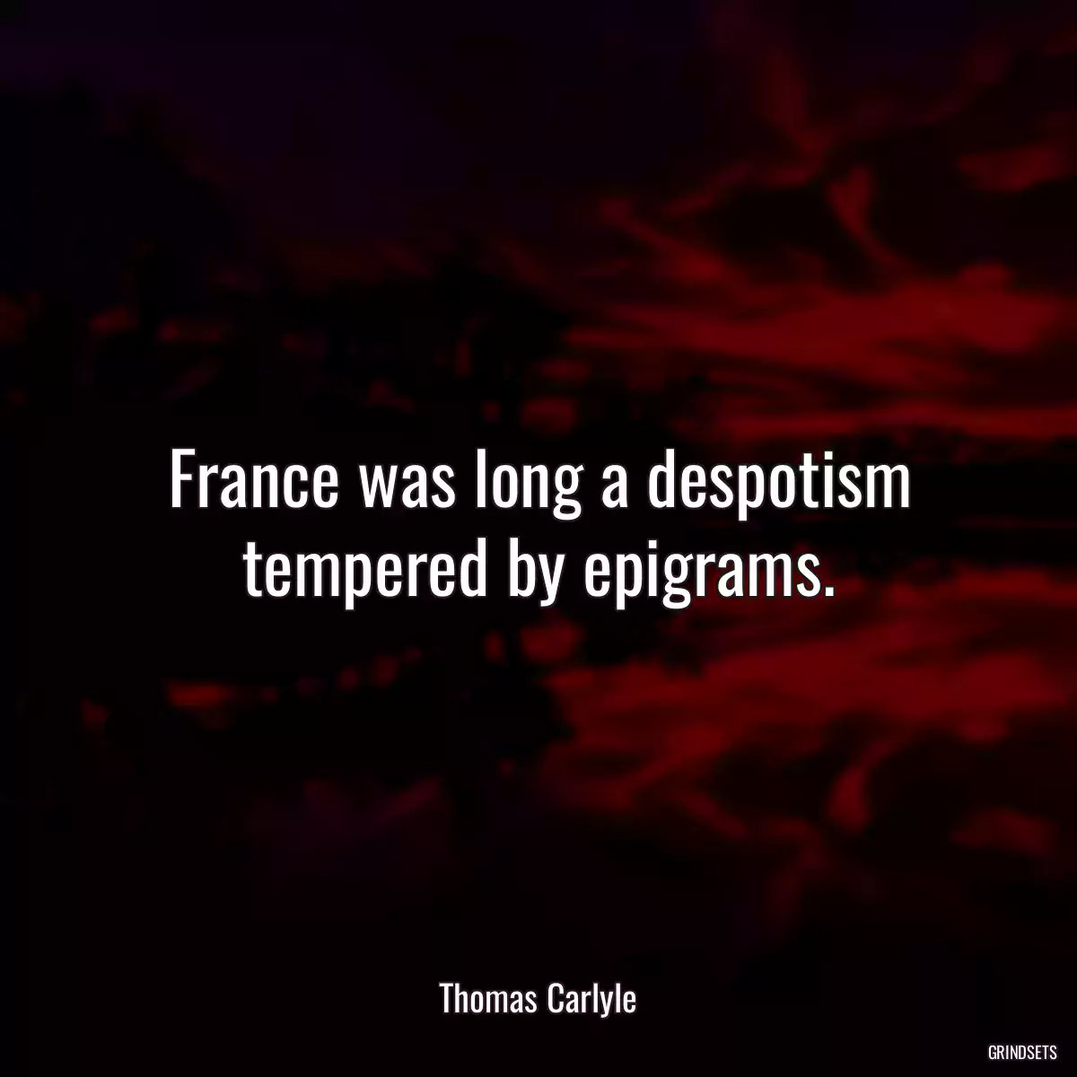 France was long a despotism tempered by epigrams.