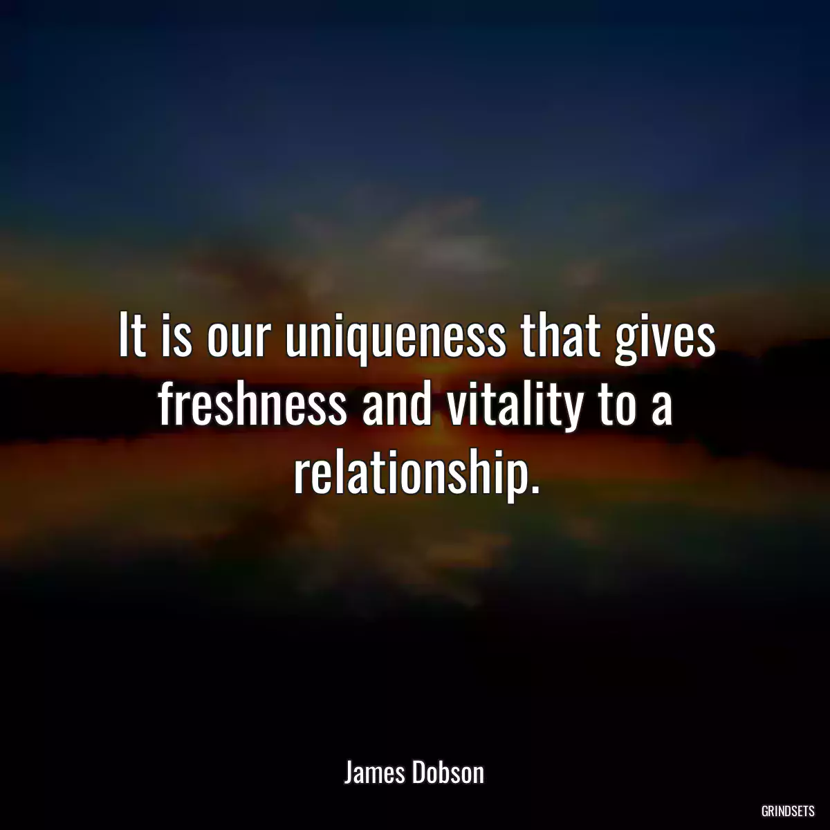 It is our uniqueness that gives freshness and vitality to a relationship.