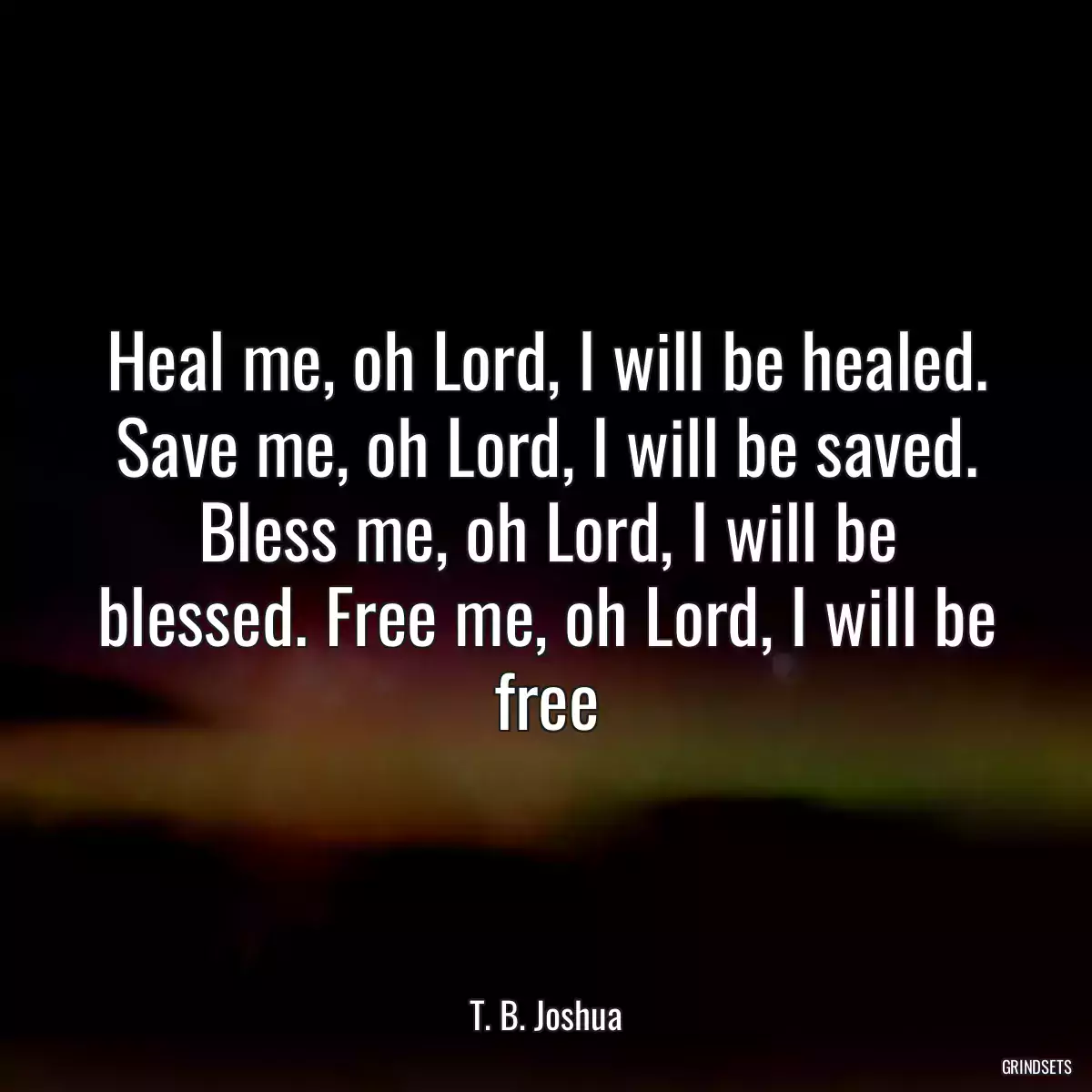 Heal me, oh Lord, I will be healed. Save me, oh Lord, I will be saved. Bless me, oh Lord, I will be blessed. Free me, oh Lord, I will be free