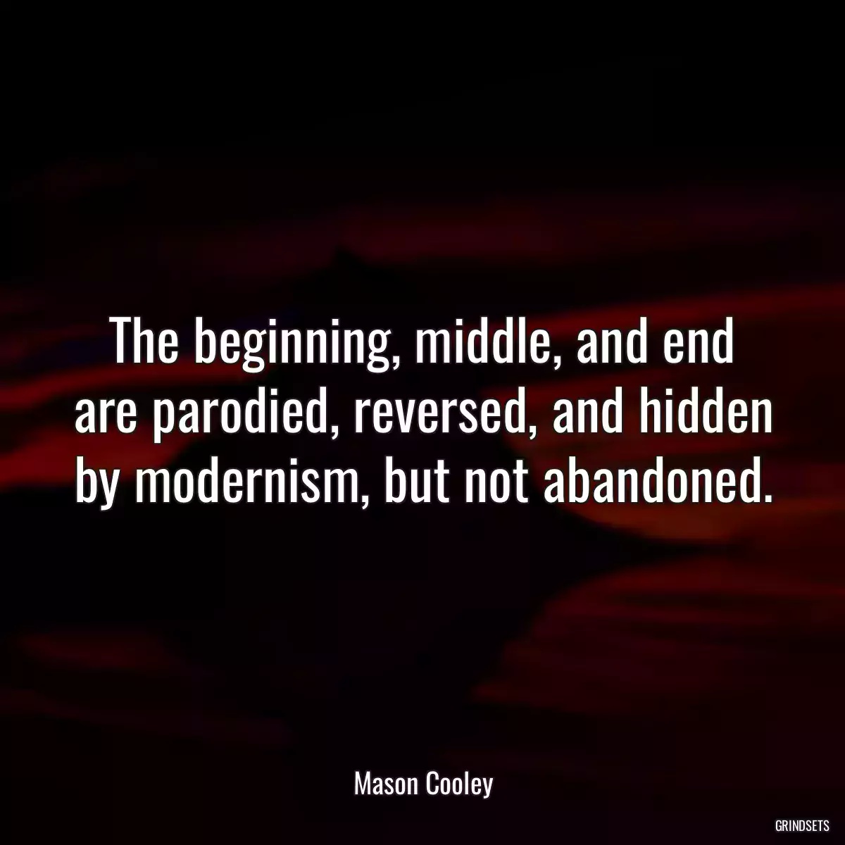 The beginning, middle, and end are parodied, reversed, and hidden by modernism, but not abandoned.