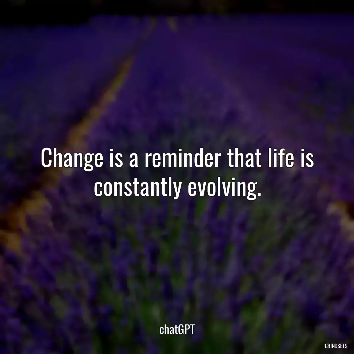 Change is a reminder that life is constantly evolving.