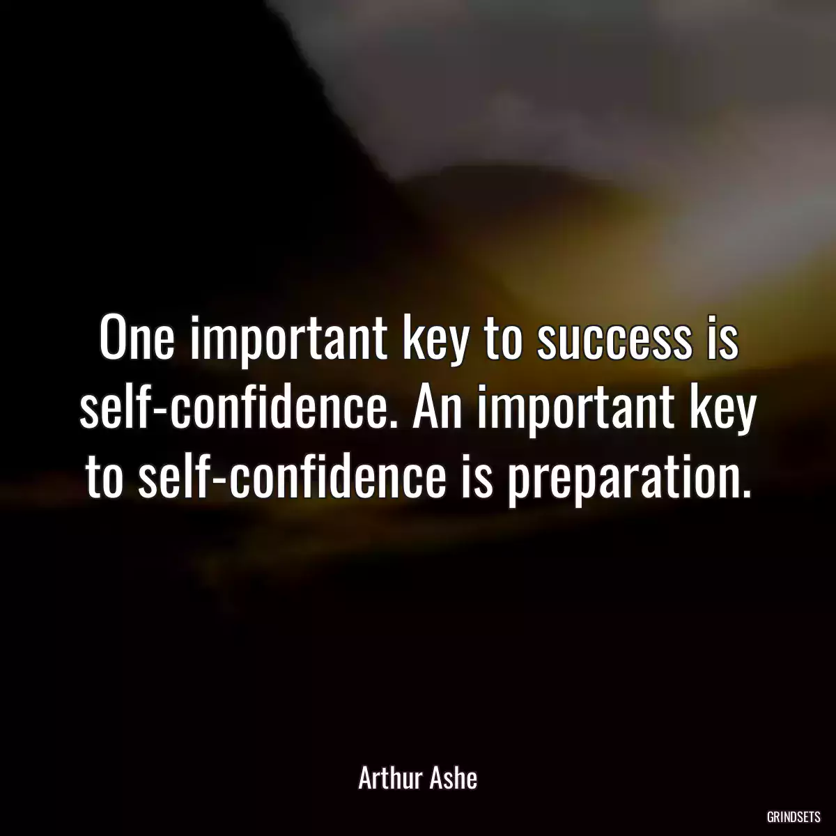 One important key to success is self-confidence. An important key to self-confidence is preparation.