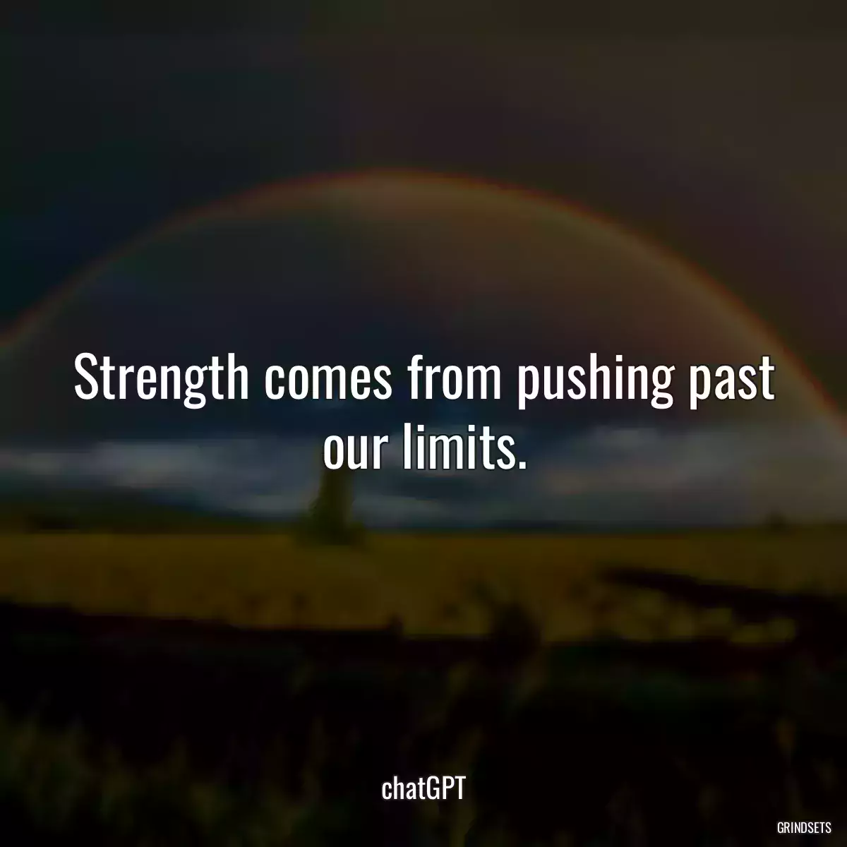 Strength comes from pushing past our limits.