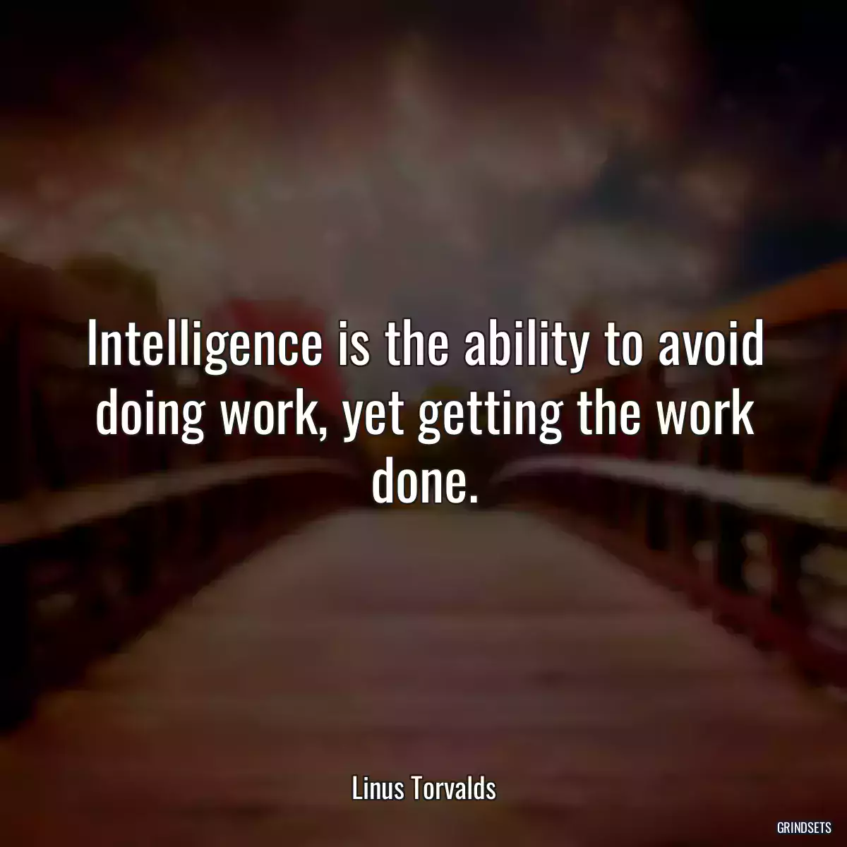 Intelligence is the ability to avoid doing work, yet getting the work done.