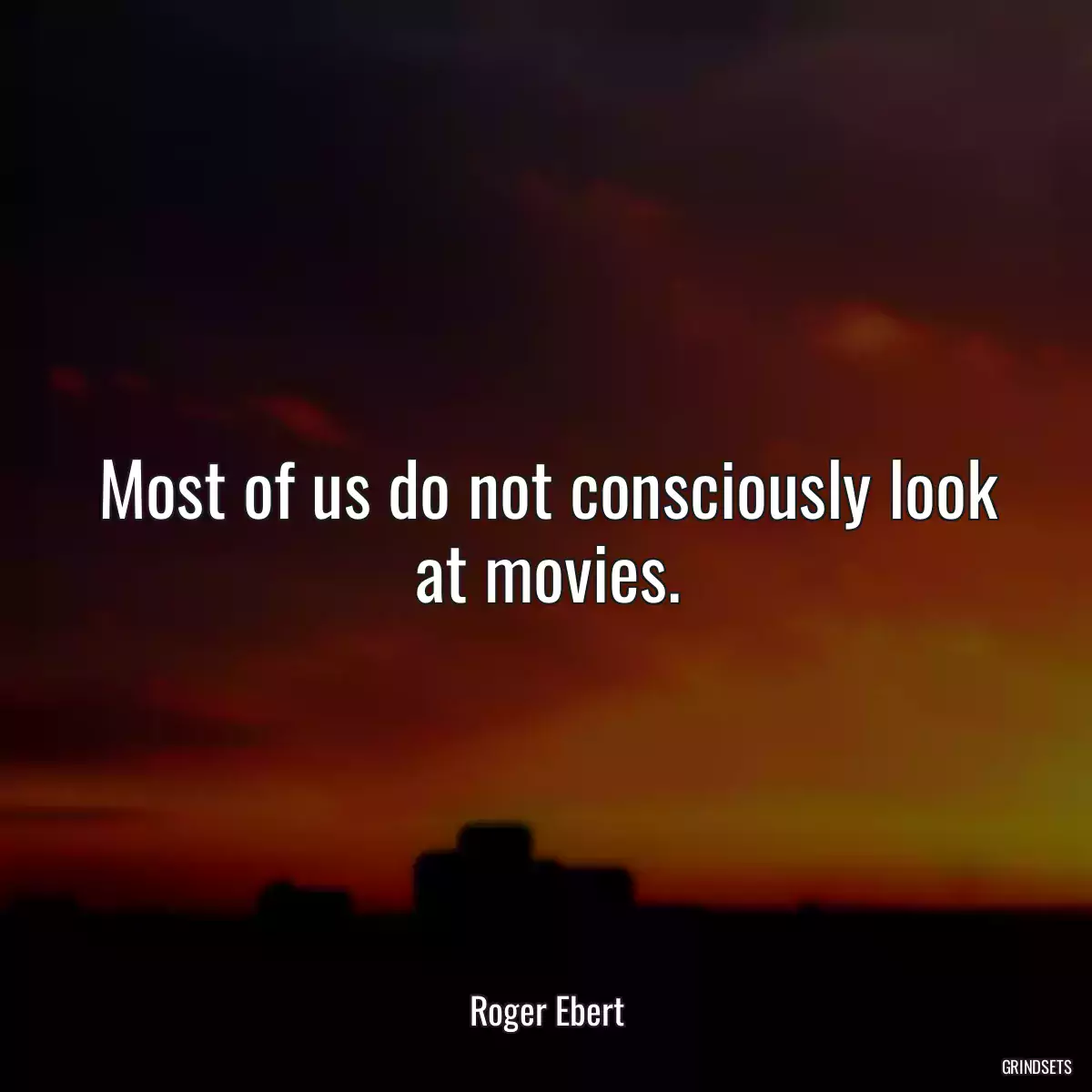 Most of us do not consciously look at movies.