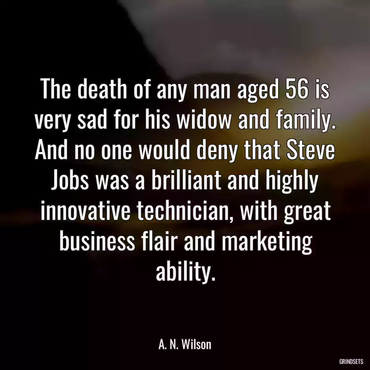 The death of any man aged 56 is very sad for his widow and family. And no one would deny that Steve Jobs was a brilliant and highly innovative technician, with great business flair and marketing ability.