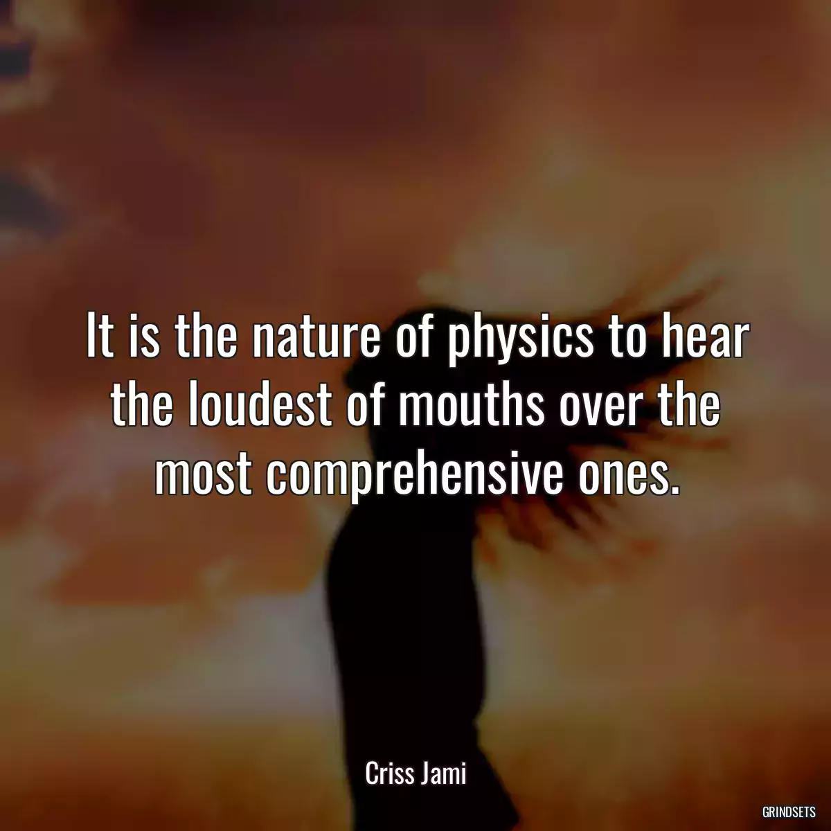 It is the nature of physics to hear the loudest of mouths over the most comprehensive ones.