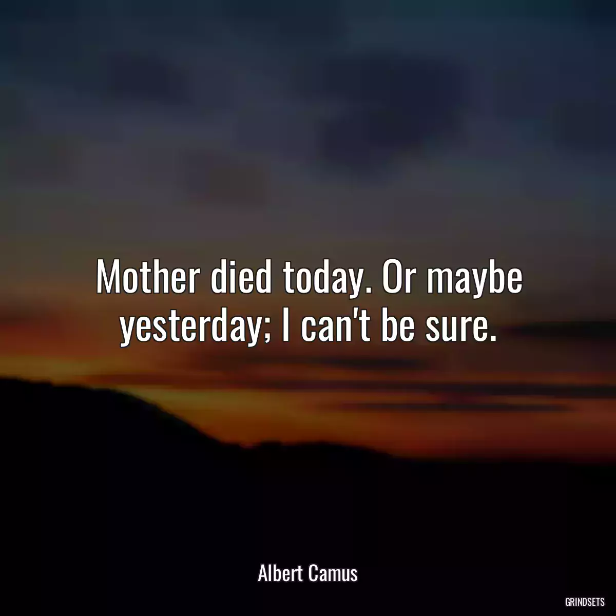 Mother died today. Or maybe yesterday; I can\'t be sure.