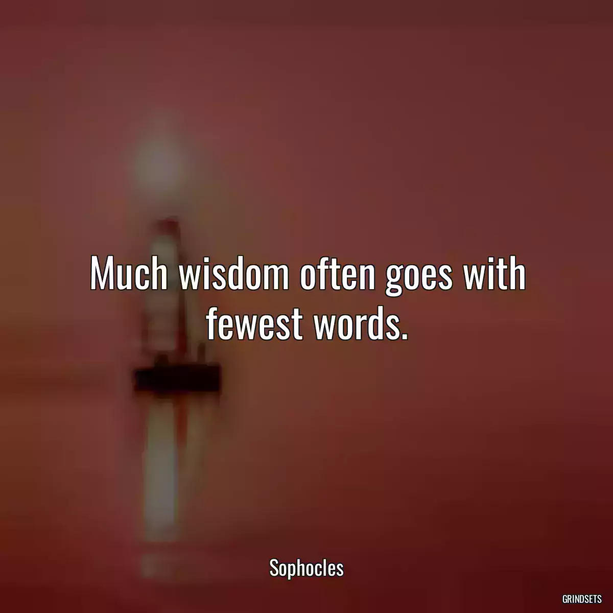 Much wisdom often goes with fewest words.