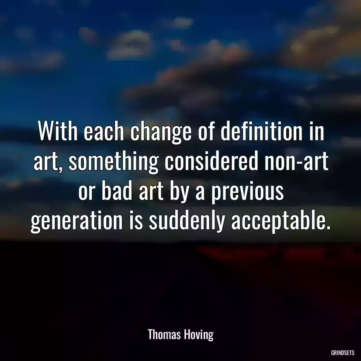 With each change of definition in art, something considered non-art or bad art by a previous generation is suddenly acceptable.