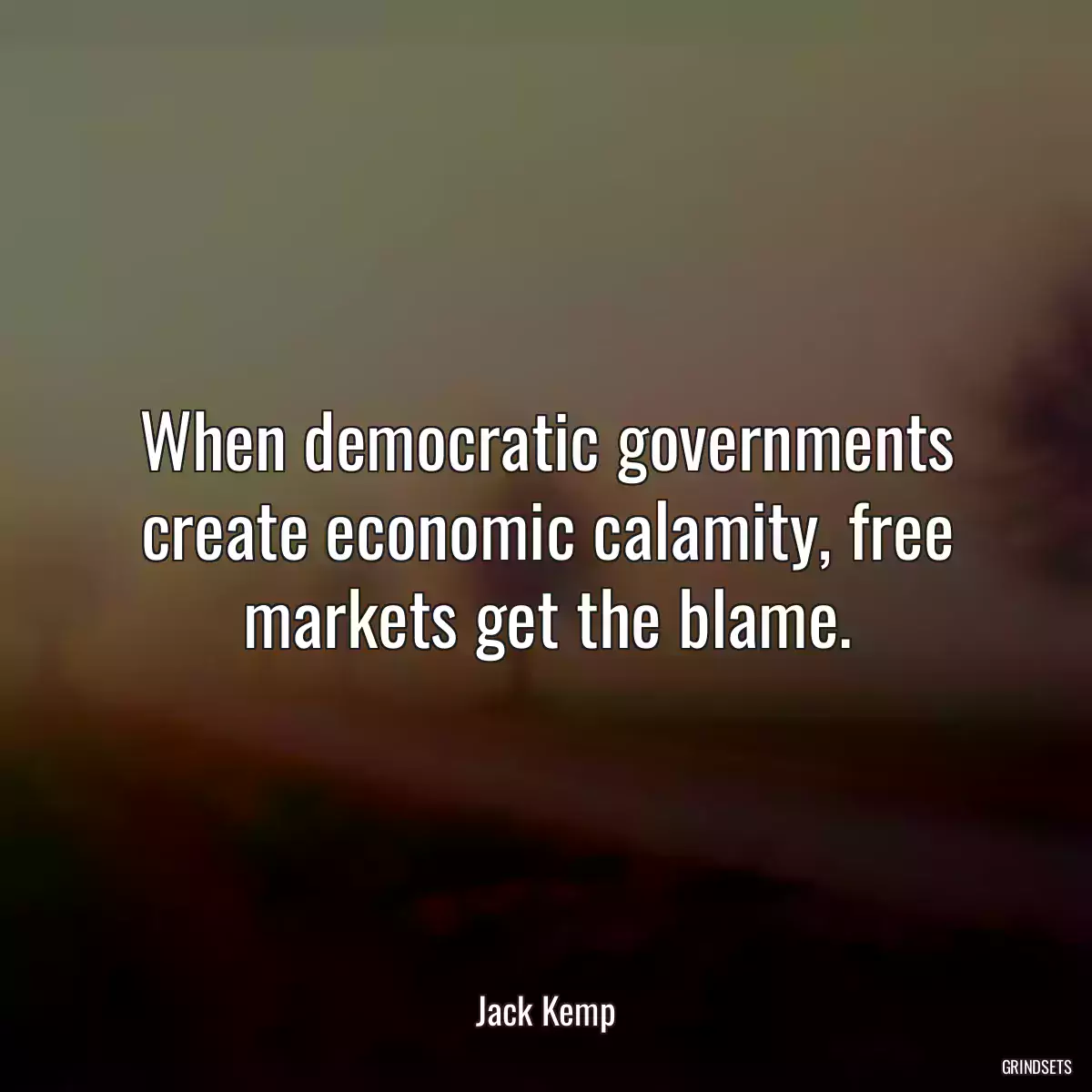 When democratic governments create economic calamity, free markets get the blame.