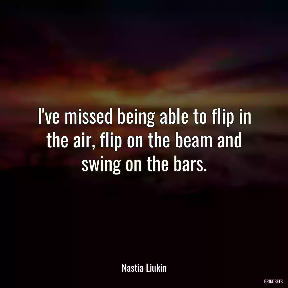 I\'ve missed being able to flip in the air, flip on the beam and swing on the bars.