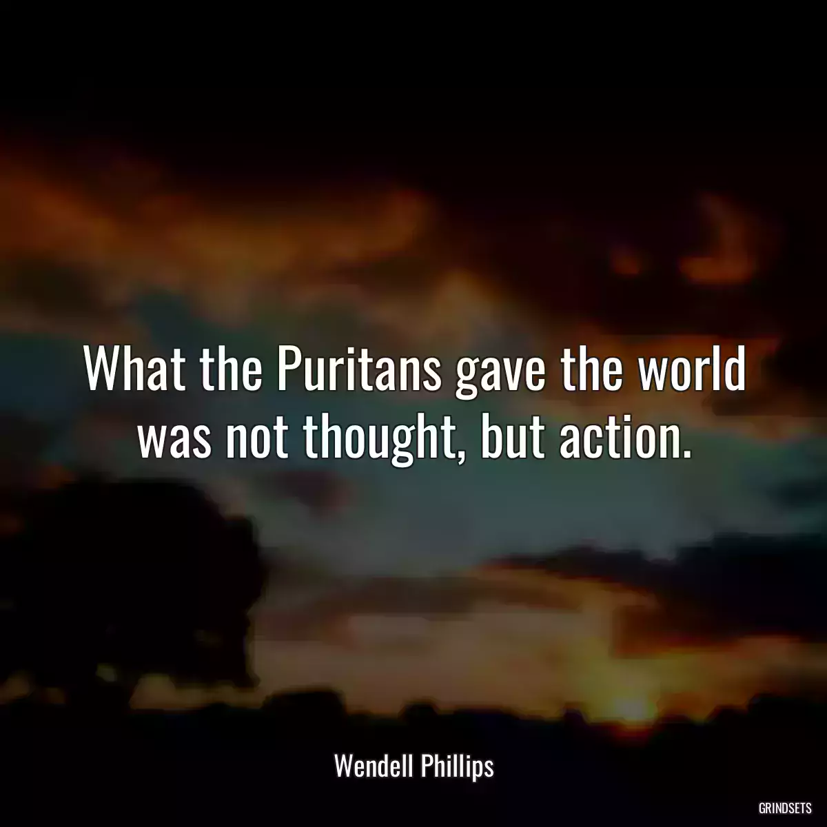 What the Puritans gave the world was not thought, but action.