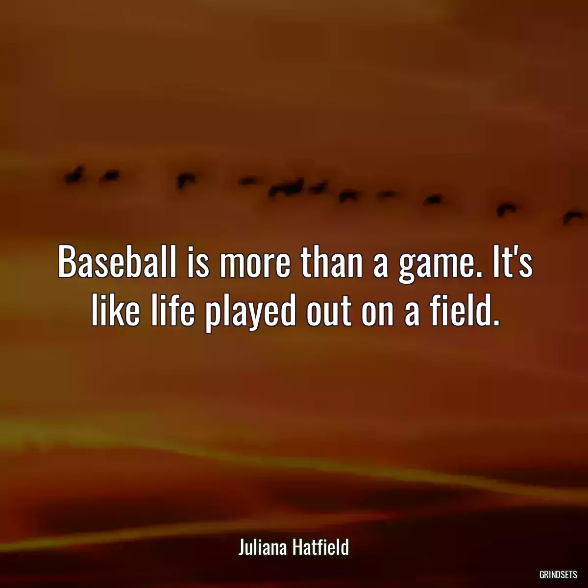 Baseball is more than a game. It\'s like life played out on a field.