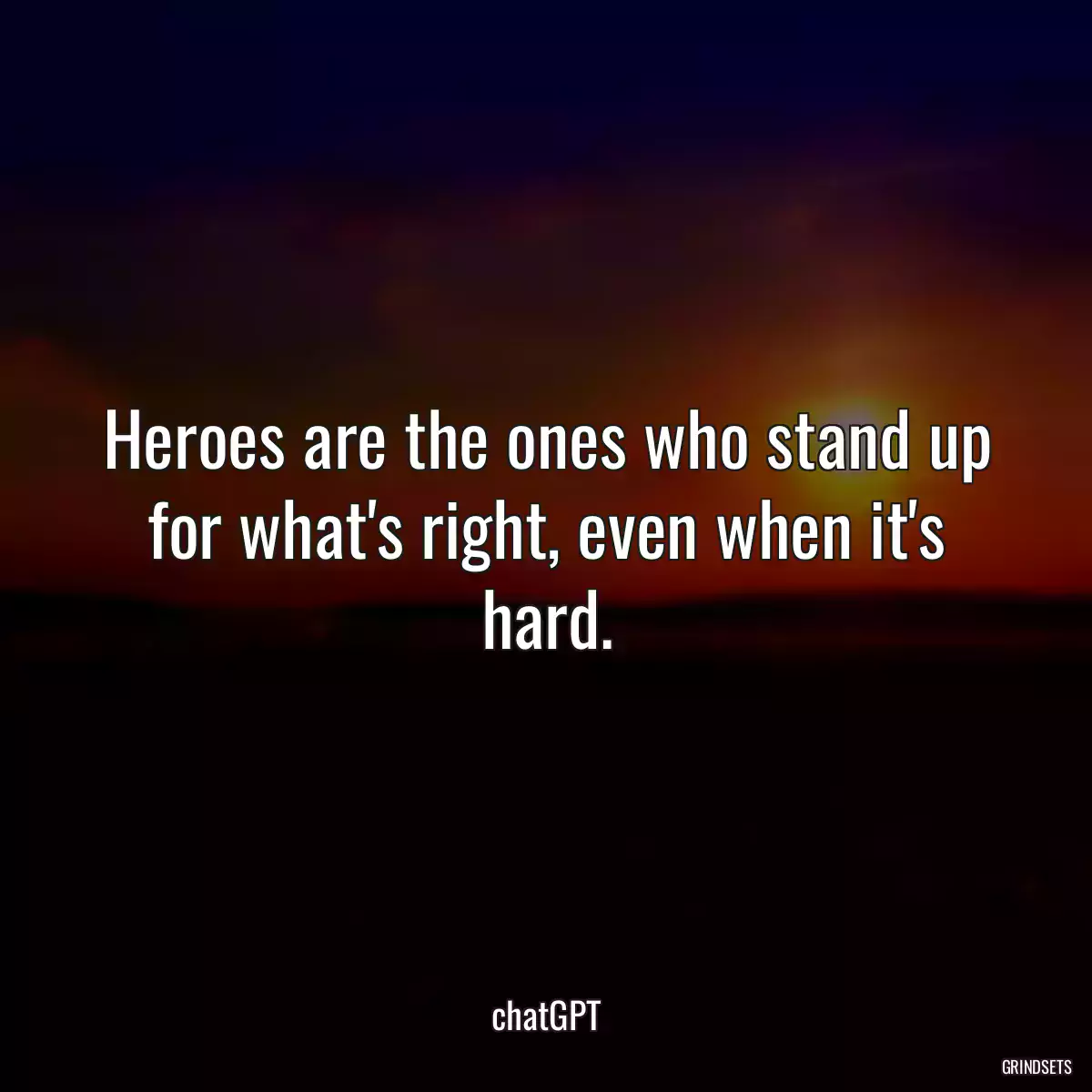 Heroes are the ones who stand up for what\'s right, even when it\'s hard.