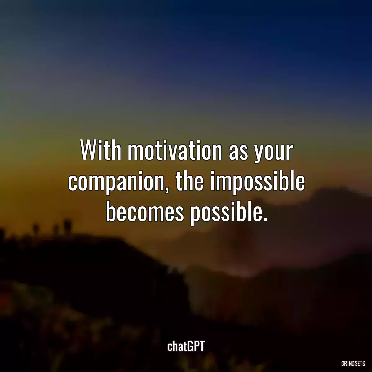 With motivation as your companion, the impossible becomes possible.